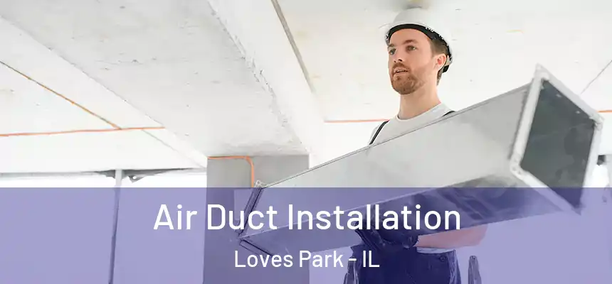 Air Duct Installation Loves Park - IL