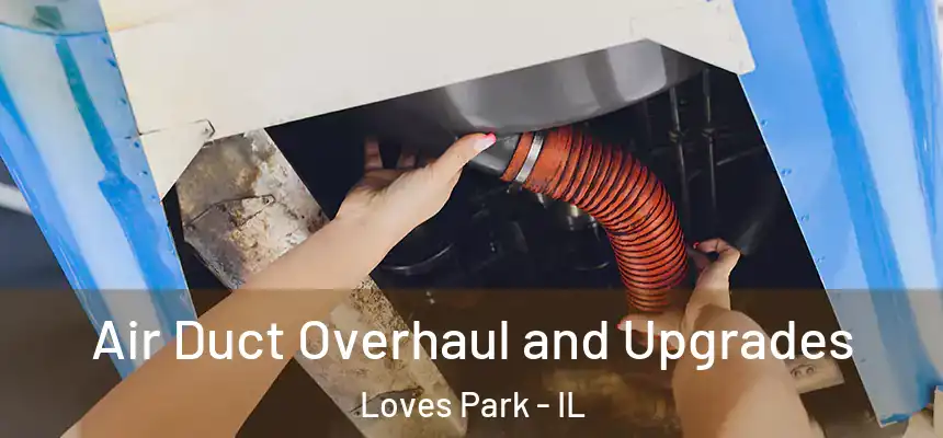 Air Duct Overhaul and Upgrades Loves Park - IL