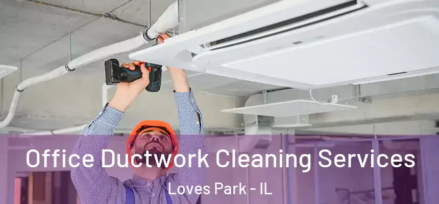 Office Ductwork Cleaning Services Loves Park - IL